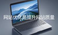 網(wǎng)站優(yōu)化是提升網(wǎng)站質(zhì)量與用戶(hù)體驗(yàn)、增強(qiáng)搜索引擎友好性的系統(tǒng)工程